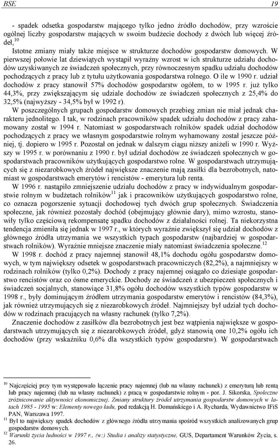 W pierwszej połowie lat dziewiątych wystąpił wyraźny wzrost w ich strukturze udziału dochodów uzyskiwanych ze świadczeń społecznych, przy równoczesnym spadku udziału dochodów pochodzących z pracy lub