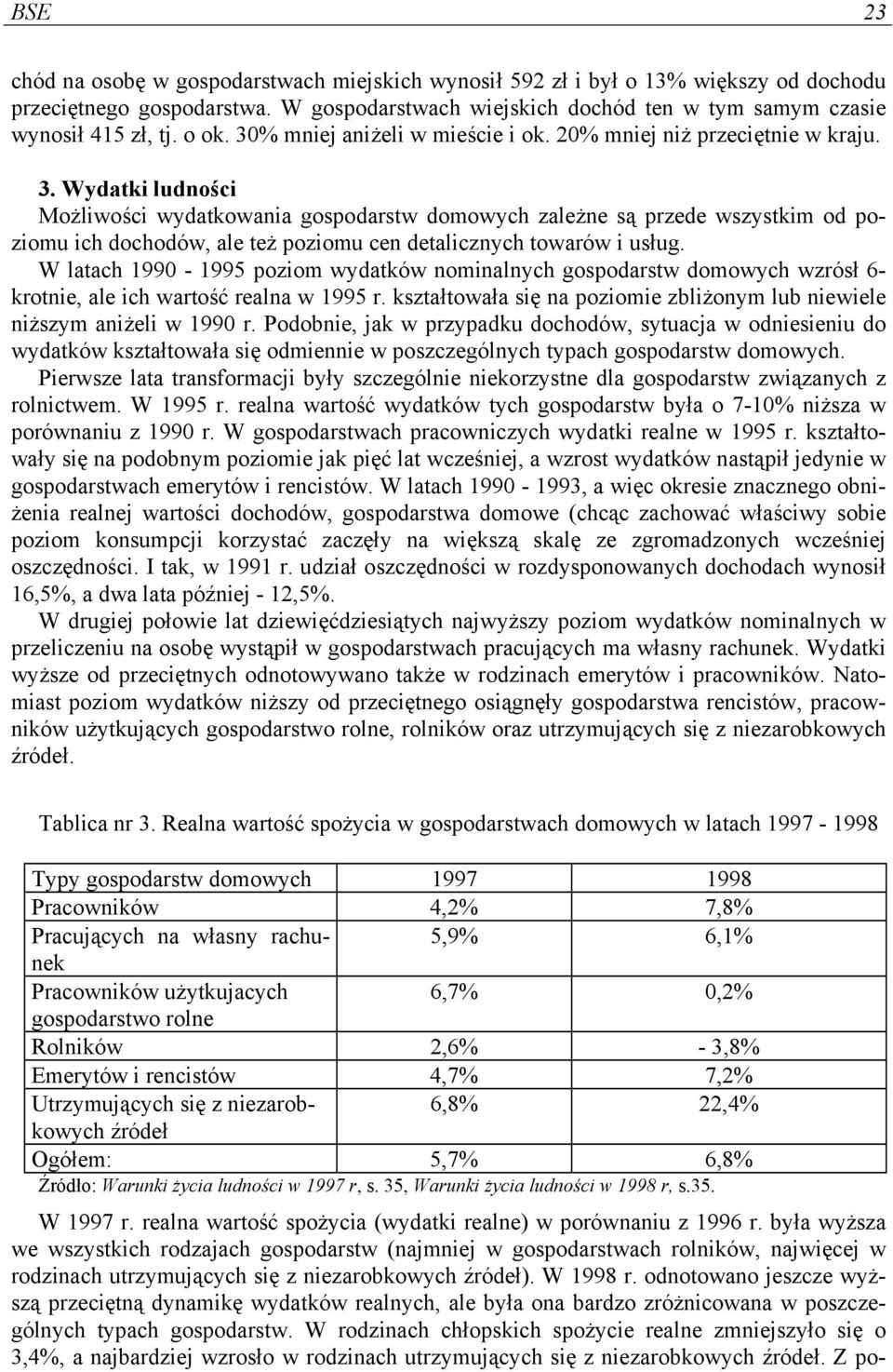 W latach 1990-1995 poziom wydatków nominalnych gospodarstw domowych wzrósł 6- krotnie, ale ich wartość realna w 1995 r. kształtowała się na poziomie zbliżonym lub niewiele niższym aniżeli w 1990 r.