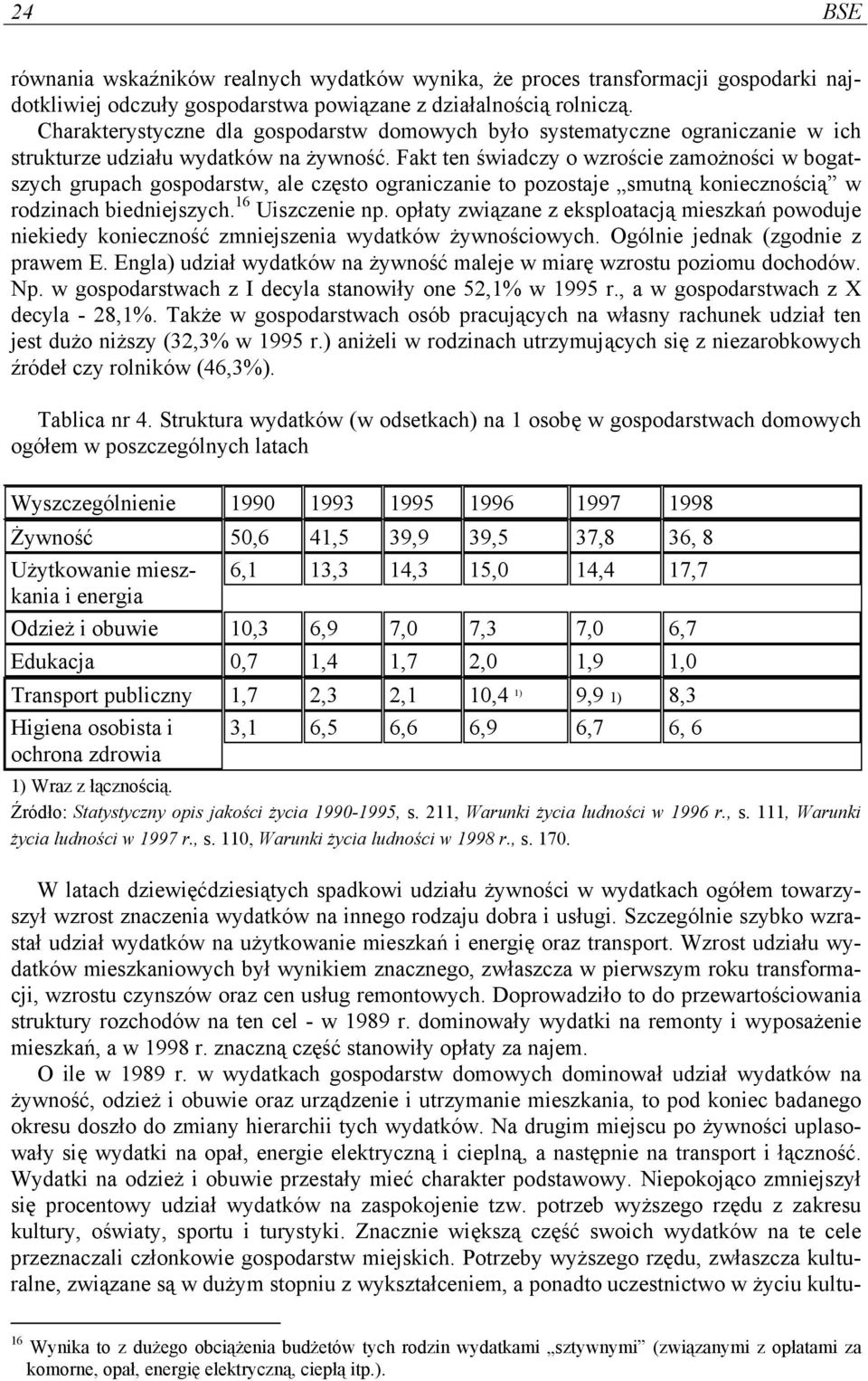 Fakt ten świadczy o wzroście zamożności w bogatszych grupach gospodarstw, ale często ograniczanie to pozostaje smutną koniecznością w rodzinach biedniejszych. 16 Uiszczenie np.