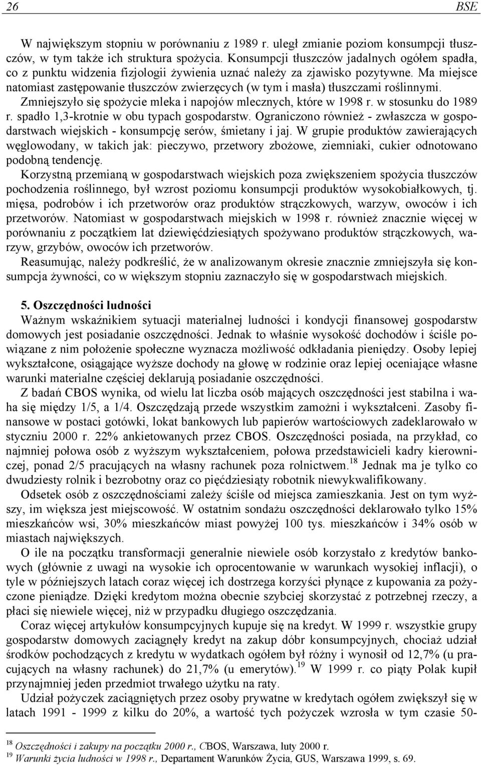 Ma miejsce natomiast zastępowanie tłuszczów zwierzęcych (w tym i masła) tłuszczami roślinnymi. Zmniejszyło się spożycie mleka i napojów mlecznych, które w 1998 r. w stosunku do 1989 r.