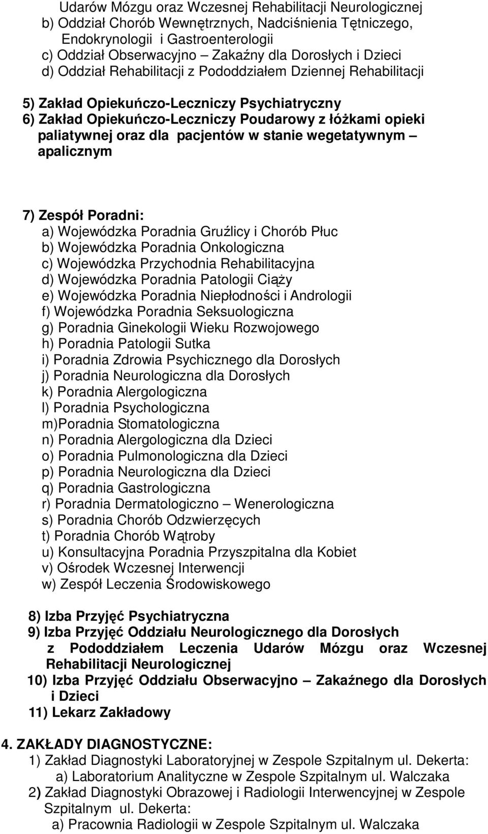 pacjentów w stanie wegetatywnym apalicznym 7) Zespół Poradni: a) Wojewódzka Poradnia Gruźlicy i Chorób Płuc b) Wojewódzka Poradnia Onkologiczna c) Wojewódzka Przychodnia Rehabilitacyjna d) Wojewódzka