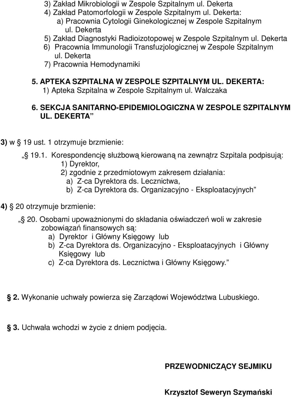 APTEKA SZPITALNA W ZESPOLE SZPITALNYM UL. DEKERTA: 1) Apteka Szpitalna w Zespole Szpitalnym ul. Walczaka 6. SEKCJA SANITARNO-EPIDEMIOLOGICZNA W ZESPOLE SZPITALNYM UL. DEKERTA 3) w 19 ust.