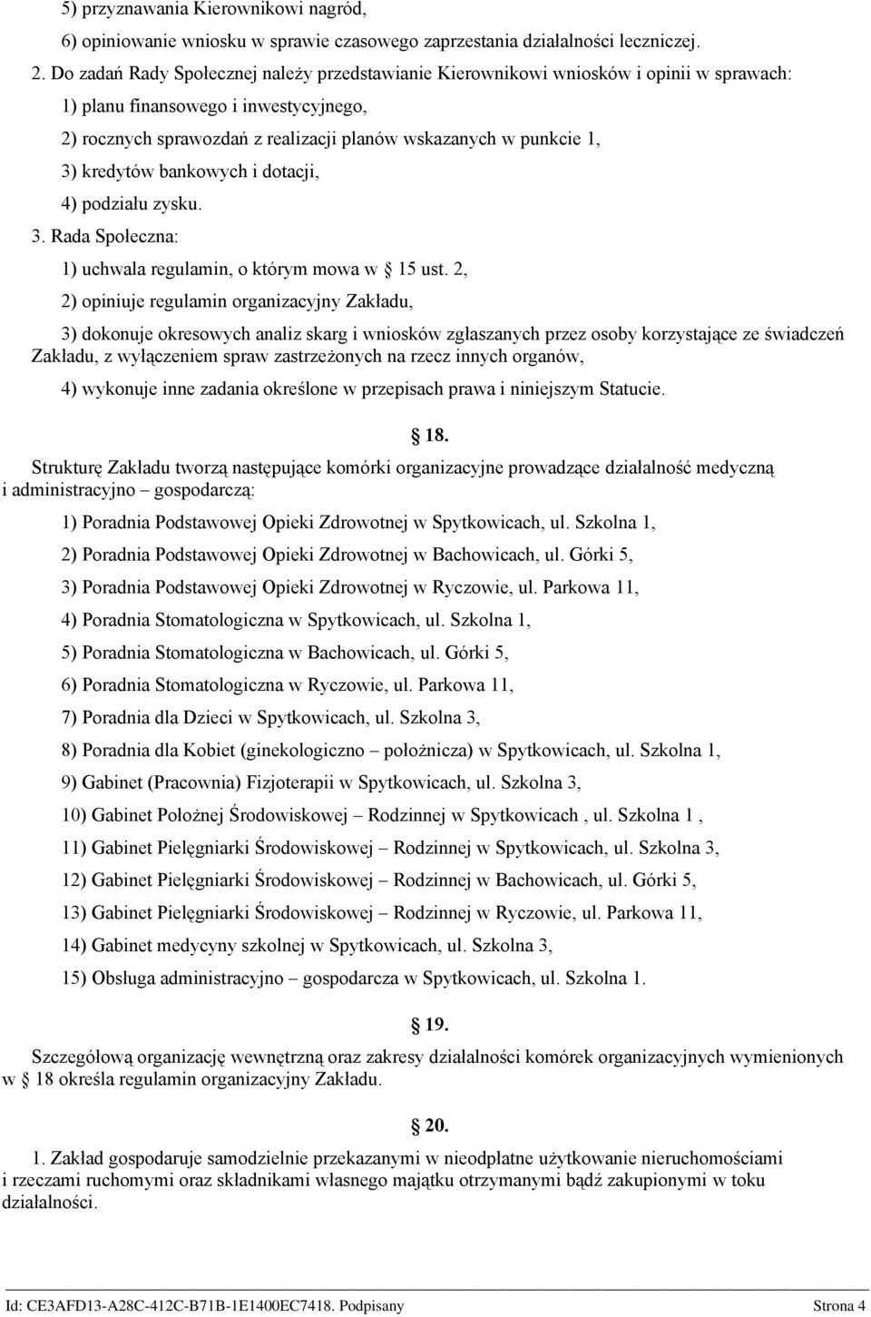 kredytów bankowych i dotacji, 4) podziału zysku. 3. Rada Społeczna: 1) uchwala regulamin, o którym mowa w 15 ust.