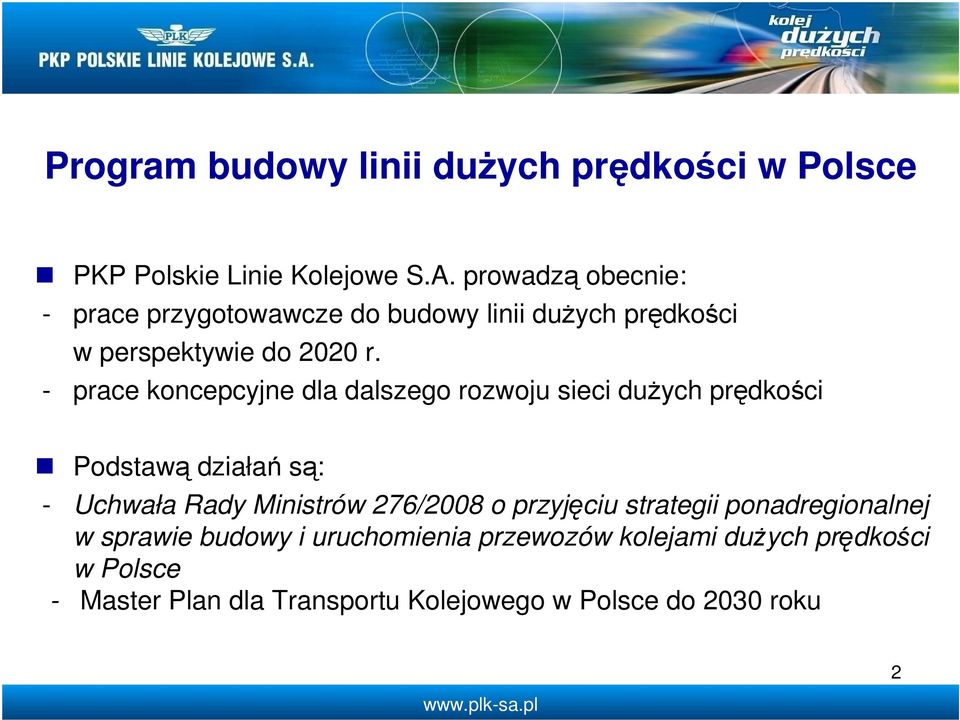 - prace koncepcyjne dla dalszego rozwoju sieci duŝych prędkości Podstawą działań są: - Uchwała Rady Ministrów 276/2008