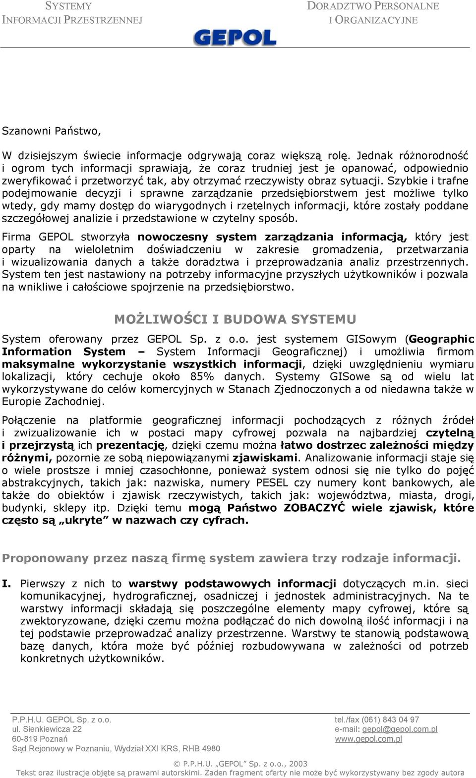 Szybkie i trafne podejmowanie decyzji i sprawne zarządzanie przedsiębiorstwem jest możliwe tylko wtedy, gdy mamy dostęp do wiarygodnych i rzetelnych informacji, które zostały poddane szczegółowej