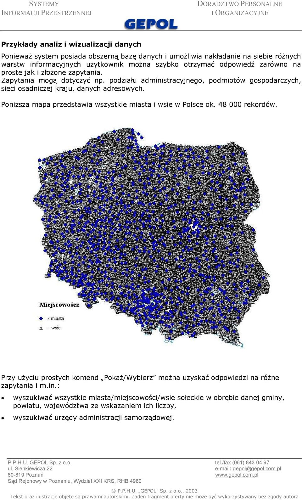 podziału administracyjnego, podmiotów gospodarczych, sieci osadniczej kraju, danych adresowych. Poniższa mapa przedstawia wszystkie miasta i wsie w Polsce ok. 48 000 rekordów.