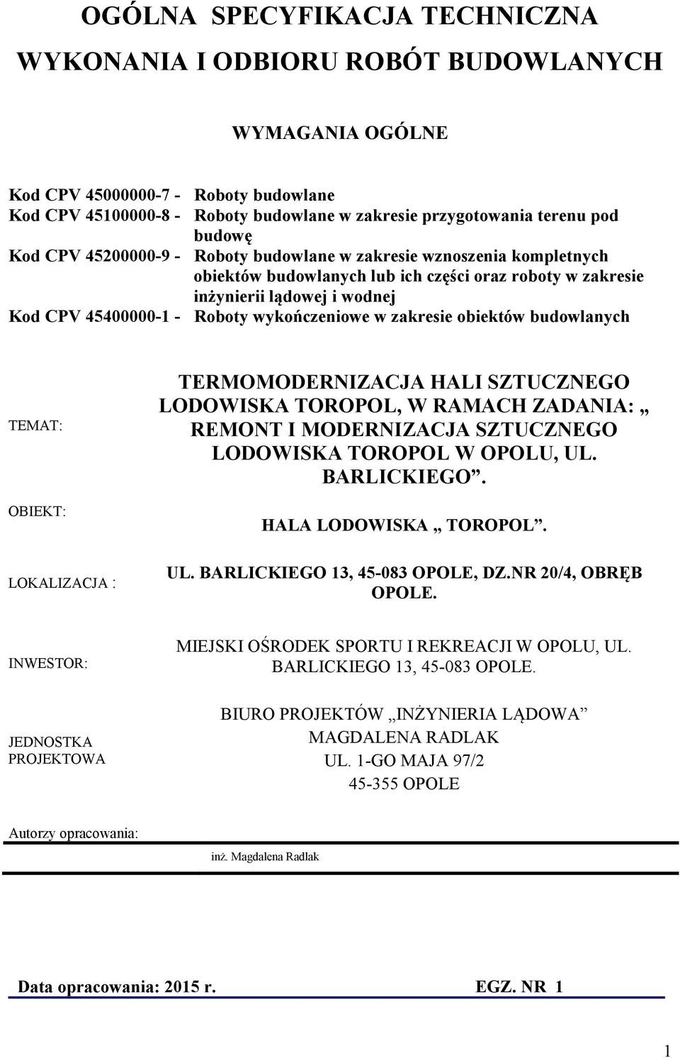 wykończeniowe w zakresie obiektów budowlanych TEMAT: OBIEKT: TERMOMODERNIZACJA HALI SZTUCZNEGO LODOWISKA TOROPOL, W RAMACH ZADANIA: REMONT I MODERNIZACJA SZTUCZNEGO LODOWISKA TOROPOL W OPOLU, UL.