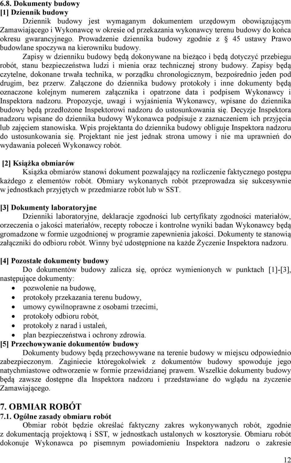 Zapisy w dzienniku budowy będą dokonywane na bieżąco i będą dotyczyć przebiegu robót, stanu bezpieczeństwa ludzi i mienia oraz technicznej strony budowy.