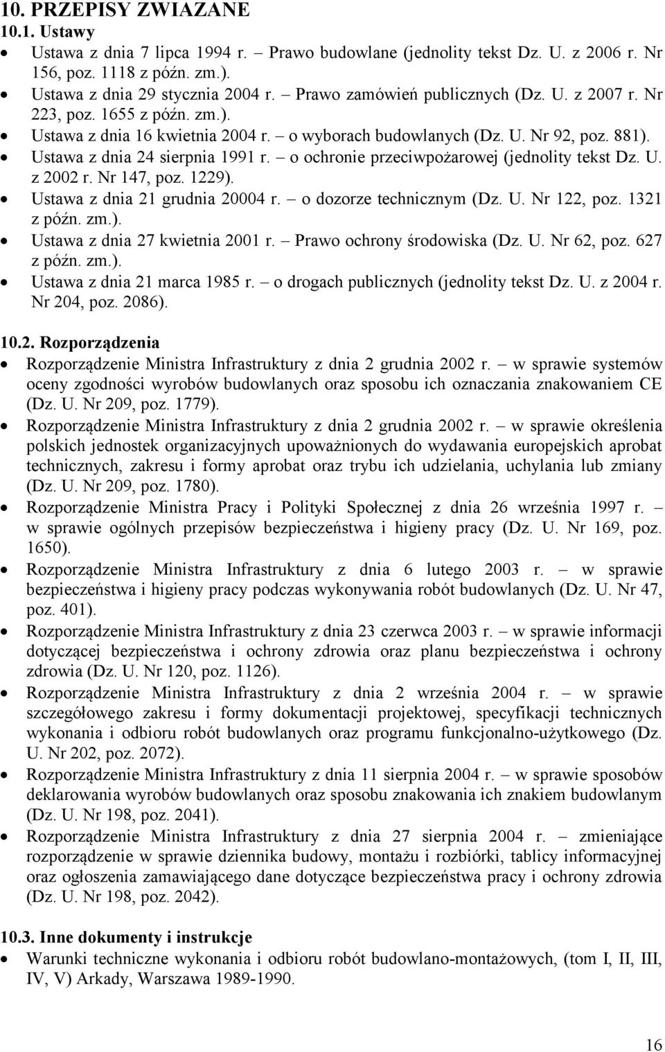 o ochronie przeciwpożarowej (jednolity tekst Dz. U. z 2002 r. Nr 147, poz. 1229). Ustawa z dnia 21 grudnia 20004 r. o dozorze technicznym (Dz. U. Nr 122, poz. 1321 z późn. zm.). Ustawa z dnia 27 kwietnia 2001 r.