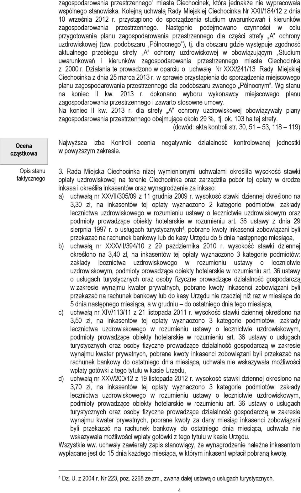 Następnie podejmowano czynności w celu przygotowania planu zagospodarowania przestrzennego dla części strefy A ochrony uzdrowiskowej (tzw. podobszaru Północnego ), tj.