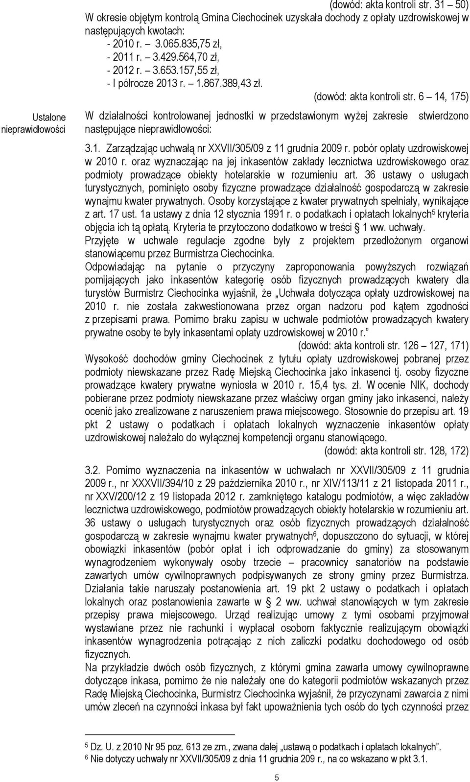 6 14, 175) W działalności kontrolowanej jednostki w przedstawionym wyżej zakresie następujące nieprawidłowości: stwierdzono 3.1. Zarządzając uchwałą nr XXVII/305/09 z 11 grudnia 2009 r.