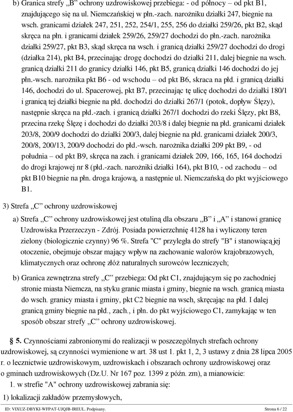 narożnika działki 259/27, pkt B3, skąd skręca na wsch. i granicą działki 259/27 dochodzi do drogi (działka 214), pkt B4, przecinając drogę dochodzi do działki 211, dalej biegnie na wsch.