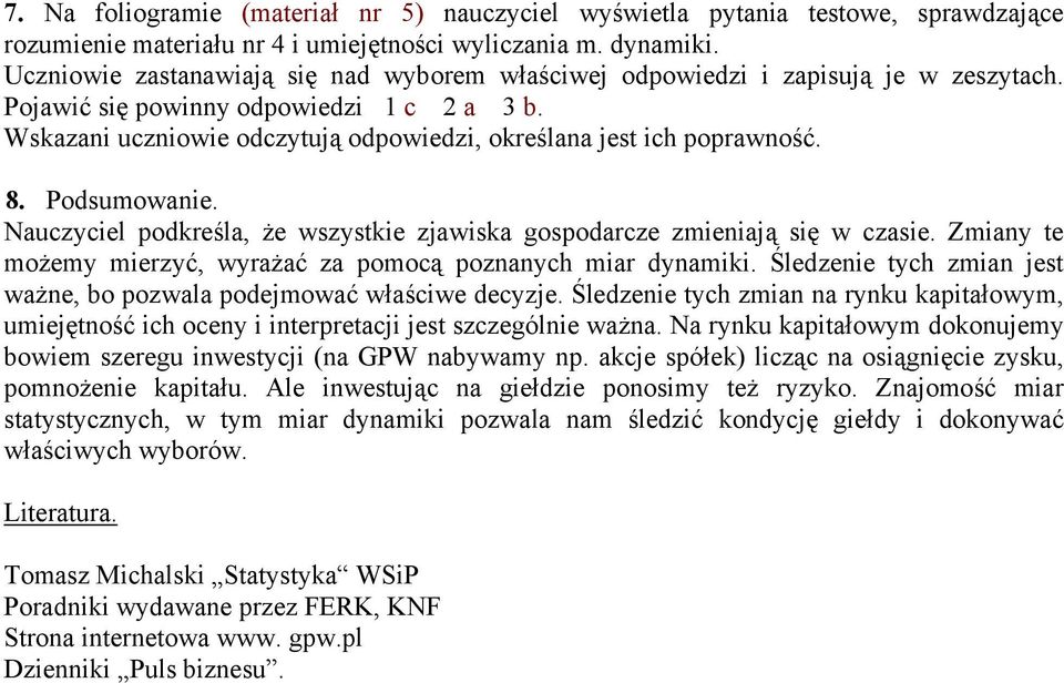 Wskazani uczniowie odczytują odpowiedzi, określana jest ich poprawność. 8. Podsumowanie. Nauczyciel podkreśla, że wszystkie zjawiska gospodarcze zmieniają się w czasie.