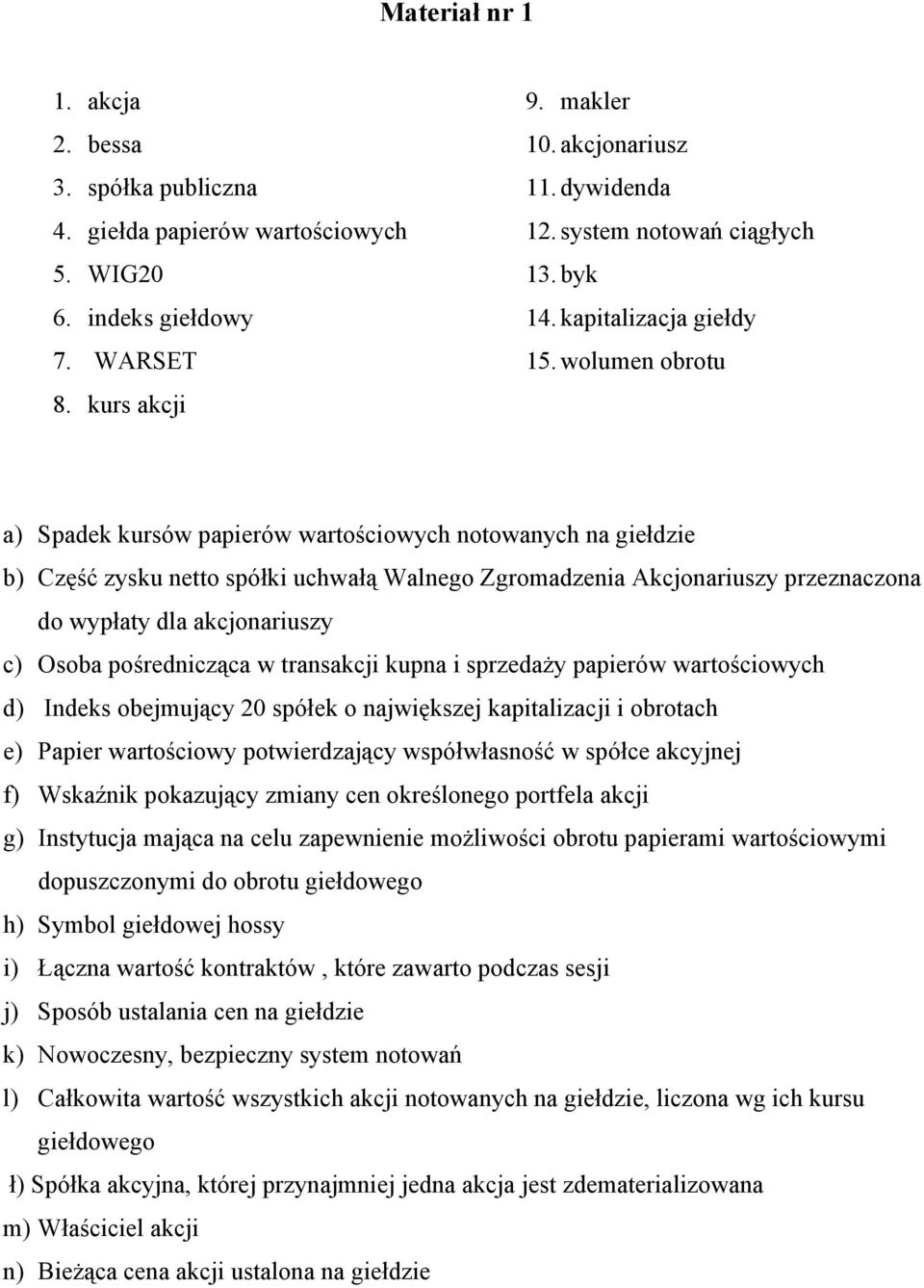 wolumen obrotu a) Spadek kursów papierów wartościowych notowanych na giełdzie b) Część zysku netto spółki uchwałą Walnego Zgromadzenia Akcjonariuszy przeznaczona do wypłaty dla akcjonariuszy c) Osoba