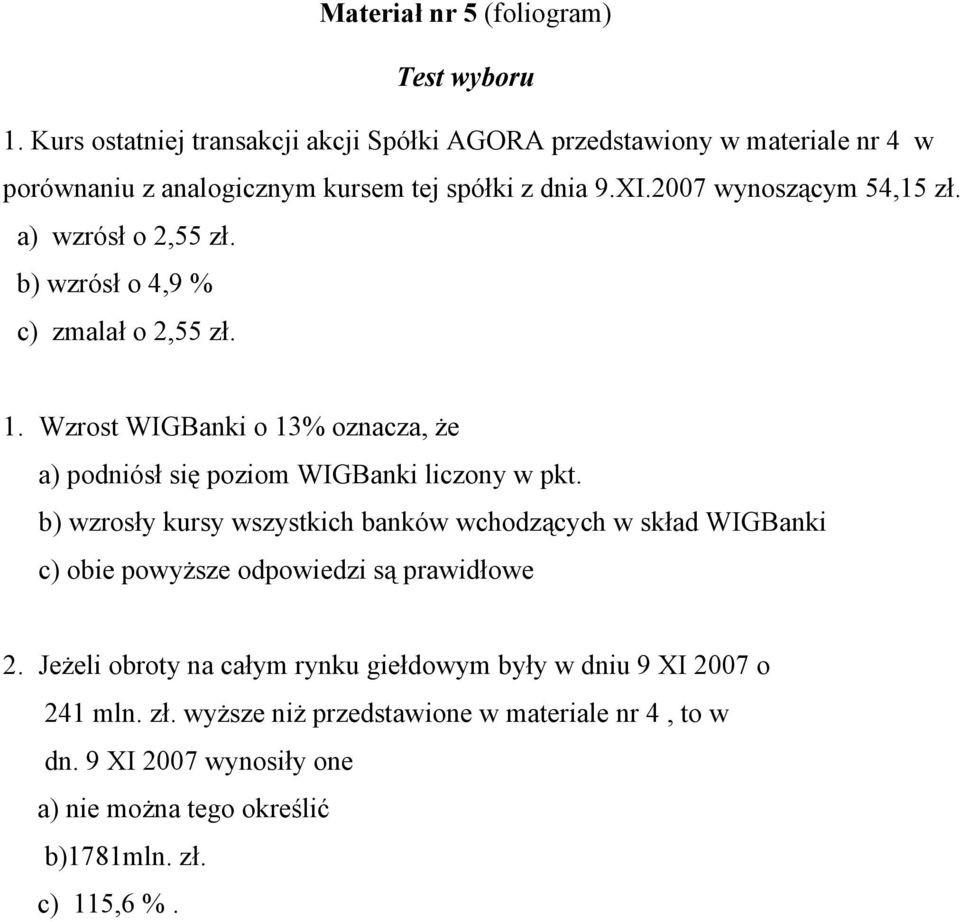 a) wzrósł o 2,55 zł. b) wzrósł o 4,9 % c) zmalał o 2,55 zł. 1. Wzrost WIGBanki o 13% oznacza, że a) podniósł się poziom WIGBanki liczony w pkt.