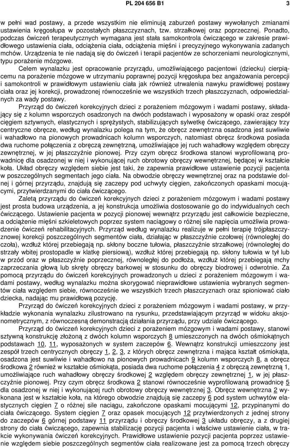 mchów. Urządzenia te nie nadają się do ćwiczeń i terapii pacjentów ze schorzeniami neurologicznymi, typu porażenie mózgowe.