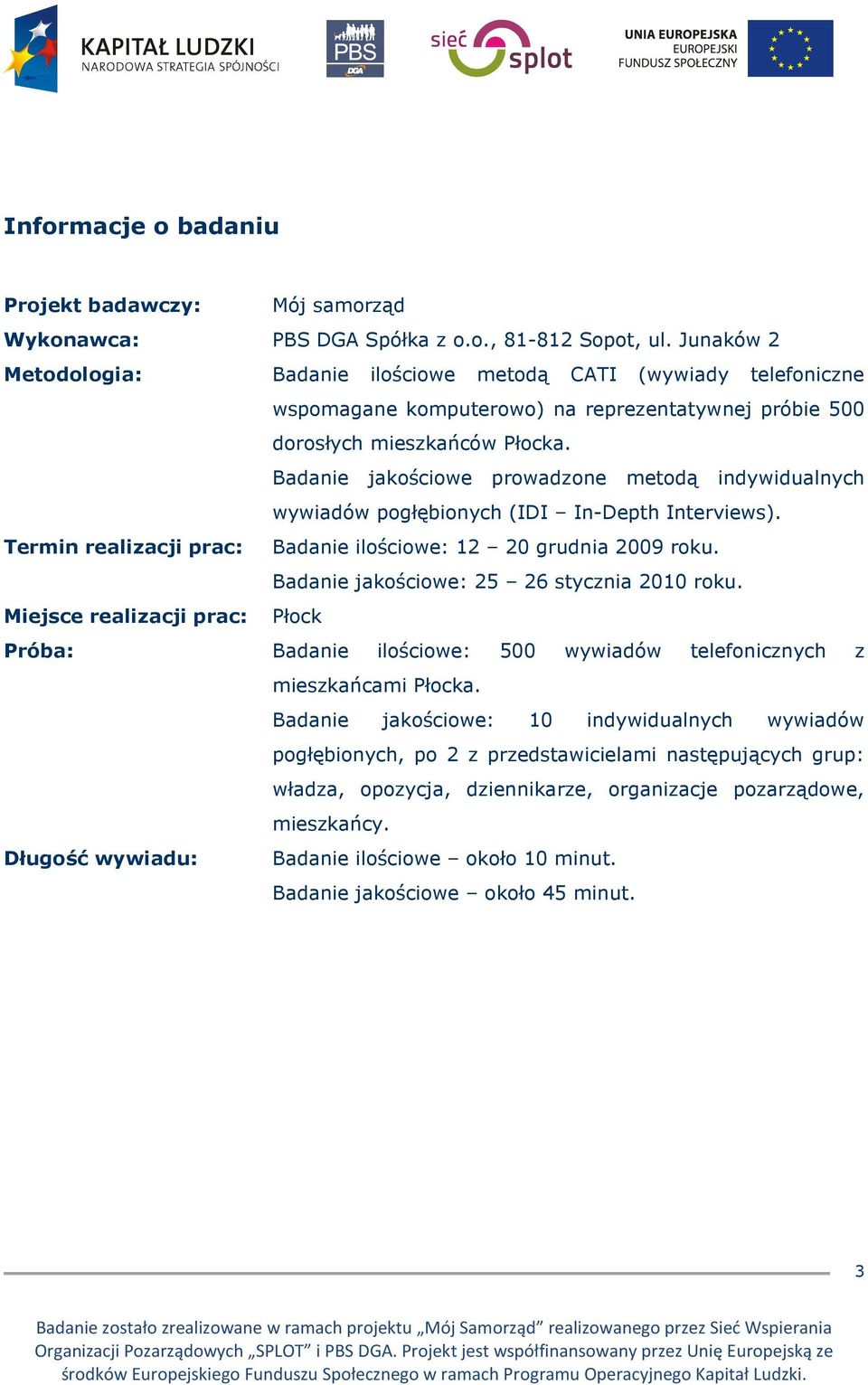 Badanie jakościowe prowadzone metodą indywidualnych wywiadów pogłębionych (IDI In-Depth Interviews). Termin realizacji prac: Badanie ilościowe: 12 20 grudnia 2009 roku.