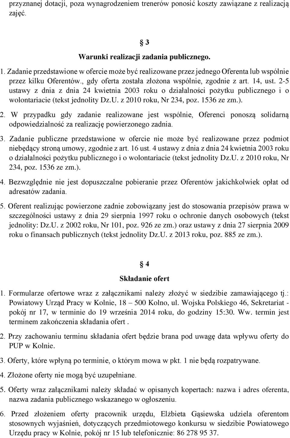 2-5 ustawy z dnia z dnia 24 kwietnia 2003 roku o działalności pożytku publicznego i o wolontariacie (tekst jednolity Dz.U. z 2010 roku, Nr 234, poz. 1536 ze zm.). 2. W przypadku gdy zadanie realizowane jest wspólnie, Oferenci ponoszą solidarną odpowiedzialność za realizację powierzonego zadnia.