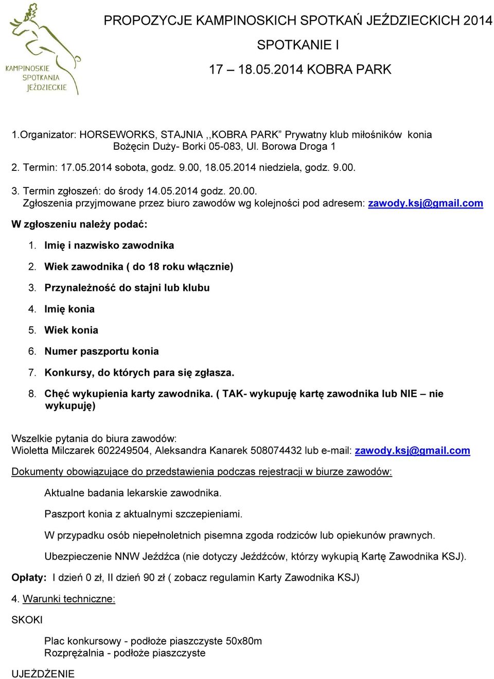 ksj@gmail.com W zgłoszeniu należy podać: 1. Imię i nazwisko zawodnika 2. Wiek zawodnika ( do 18 roku włącznie) 3. Przynależność do stajni lub klubu 4. Imię konia 5. Wiek konia 6.