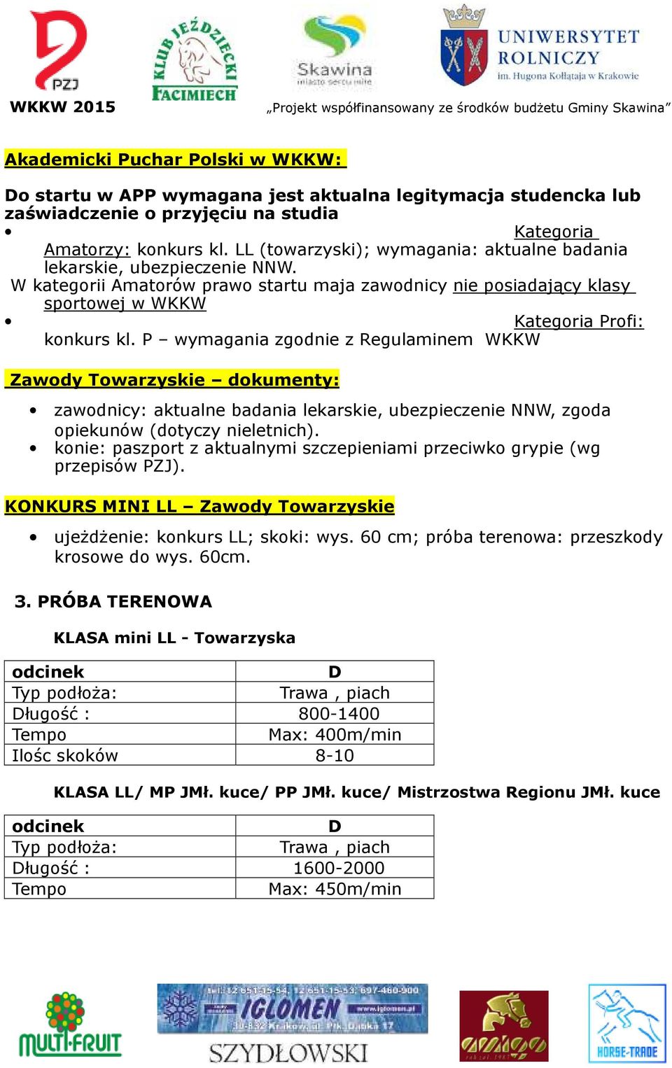 P wymagania zgodnie z Regulaminem WKKW Zawody Towarzyskie dokumenty: zawodnicy: aktualne badania lekarskie, ubezpieczenie NNW, zgoda opiekunów (dotyczy nieletnich).