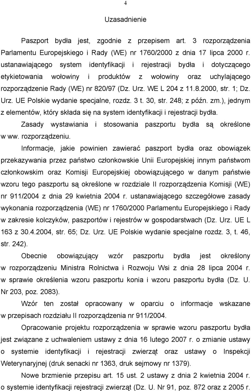 1; Dz. Urz. UE olskie wydanie specjalne, rozdz. 3 t. 30, str. 248; z późn. zm.), jednym z elementów, który składa się na system identyfikacji i rejestracji bydła.