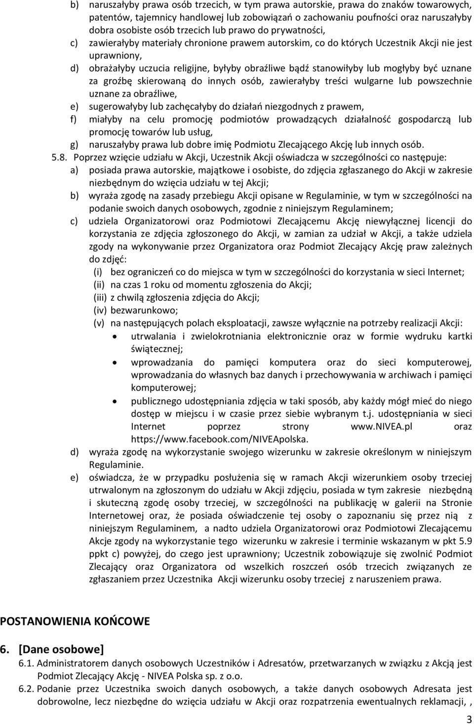 stanowiłyby lub mogłyby być uznane za groźbę skierowaną do innych osób, zawierałyby treści wulgarne lub powszechnie uznane za obraźliwe, e) sugerowałyby lub zachęcałyby do działań niezgodnych z