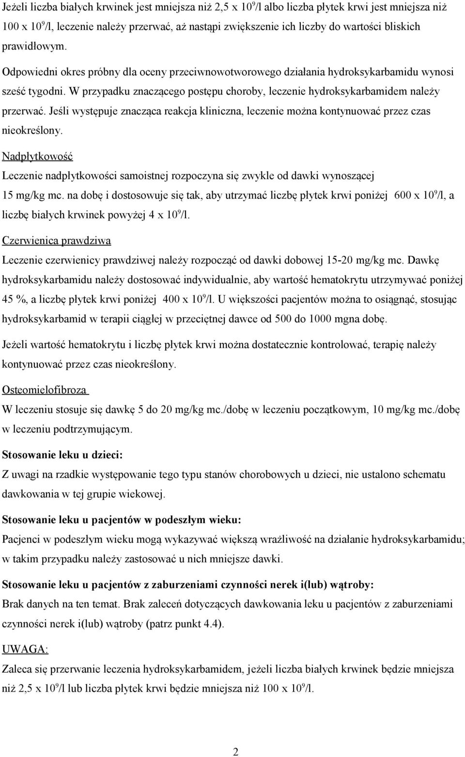 W przypadku znaczącego postępu choroby, leczenie hydroksykarbamidem należy przerwać. Jeśli występuje znacząca reakcja kliniczna, leczenie można kontynuować przez czas nieokreślony.