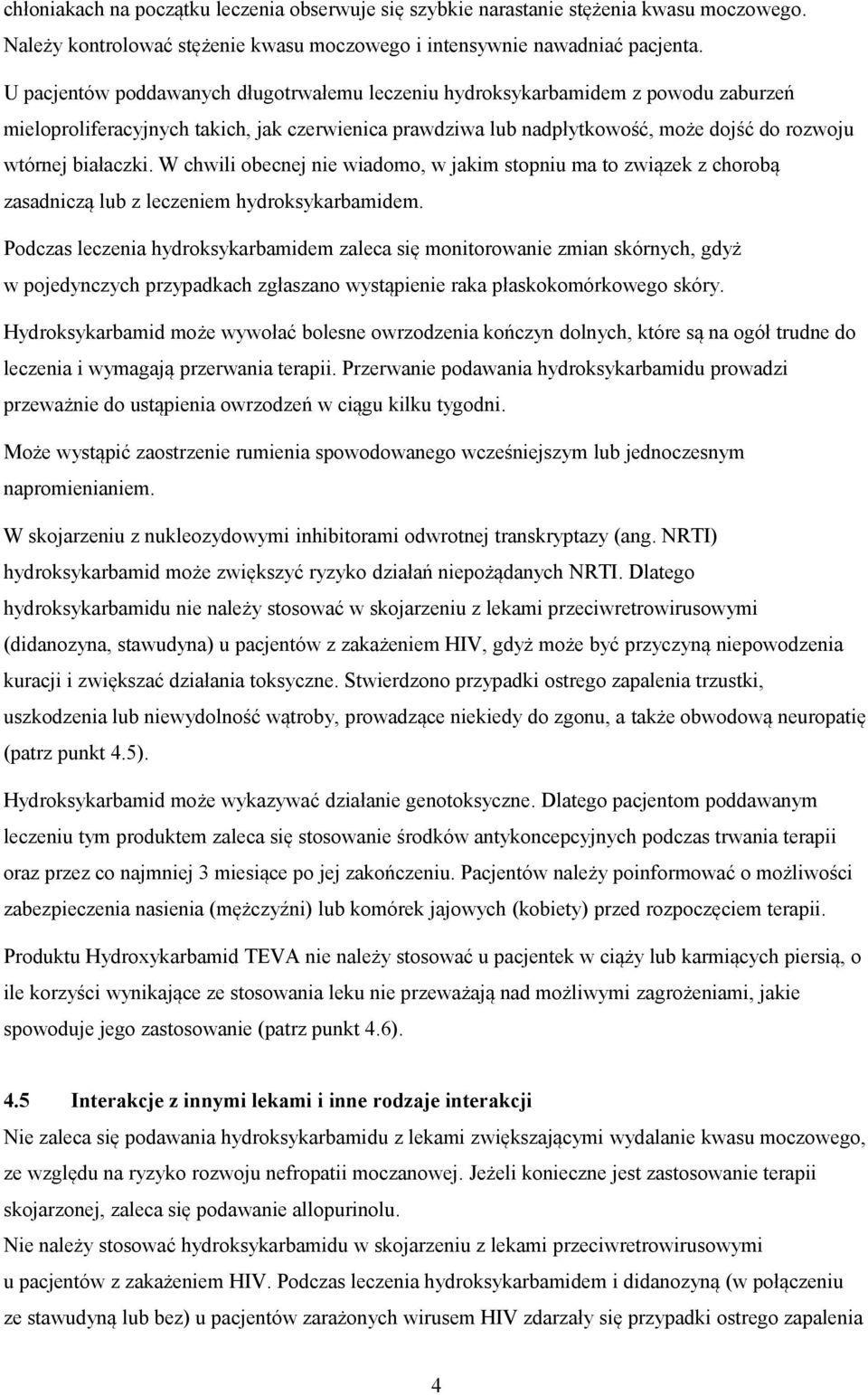 W chwili obecnej nie wiadomo, w jakim stopniu ma to związek z chorobą zasadniczą lub z leczeniem hydroksykarbamidem.