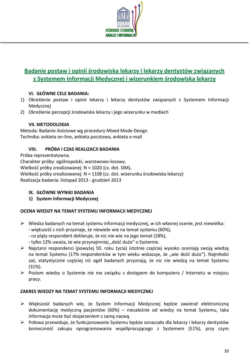 METODOLOGIA Metoda: Badanie ilościowe wg procedury Mixed Mode Design Technika: ankieta on-line, ankieta pocztowa, ankieta e-mail VIII. PRÓBA I CZAS REALIZACJI BADANIA Próba reprezentatywna.