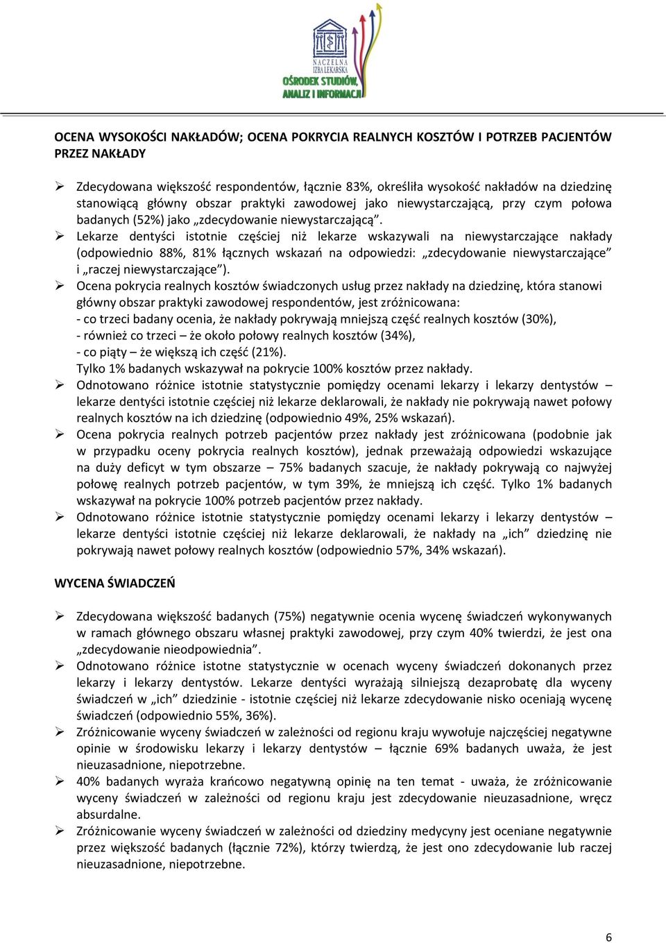 Lekarze dentyści istotnie częściej niż lekarze wskazywali na niewystarczające nakłady (odpowiednio 88%, 81% łącznych wskazań na odpowiedzi: zdecydowanie niewystarczające i raczej niewystarczające ).