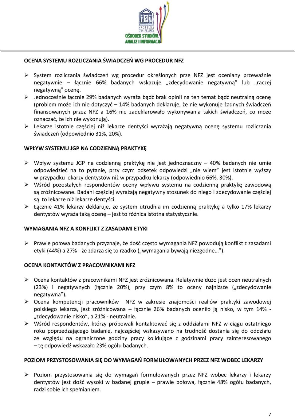 Jednocześnie łącznie 29% badanych wyraża bądź brak opinii na ten temat bądź neutralną ocenę (problem może ich nie dotyczyć 14% badanych deklaruje, że nie wykonuje żadnych świadczeń finansowanych