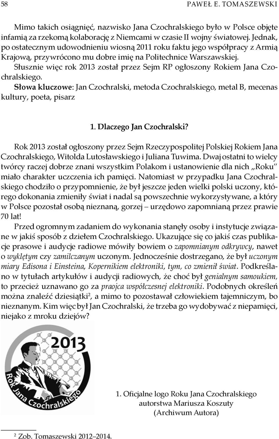 Słusznie więc rok 2013 został przez Sejm RP ogłoszony Rokiem Jana Czochralskiego. Słowa kluczowe: Jan Czochralski, metoda Czochralskiego, metal B, mecenas kultury, poeta, pisarz 1.