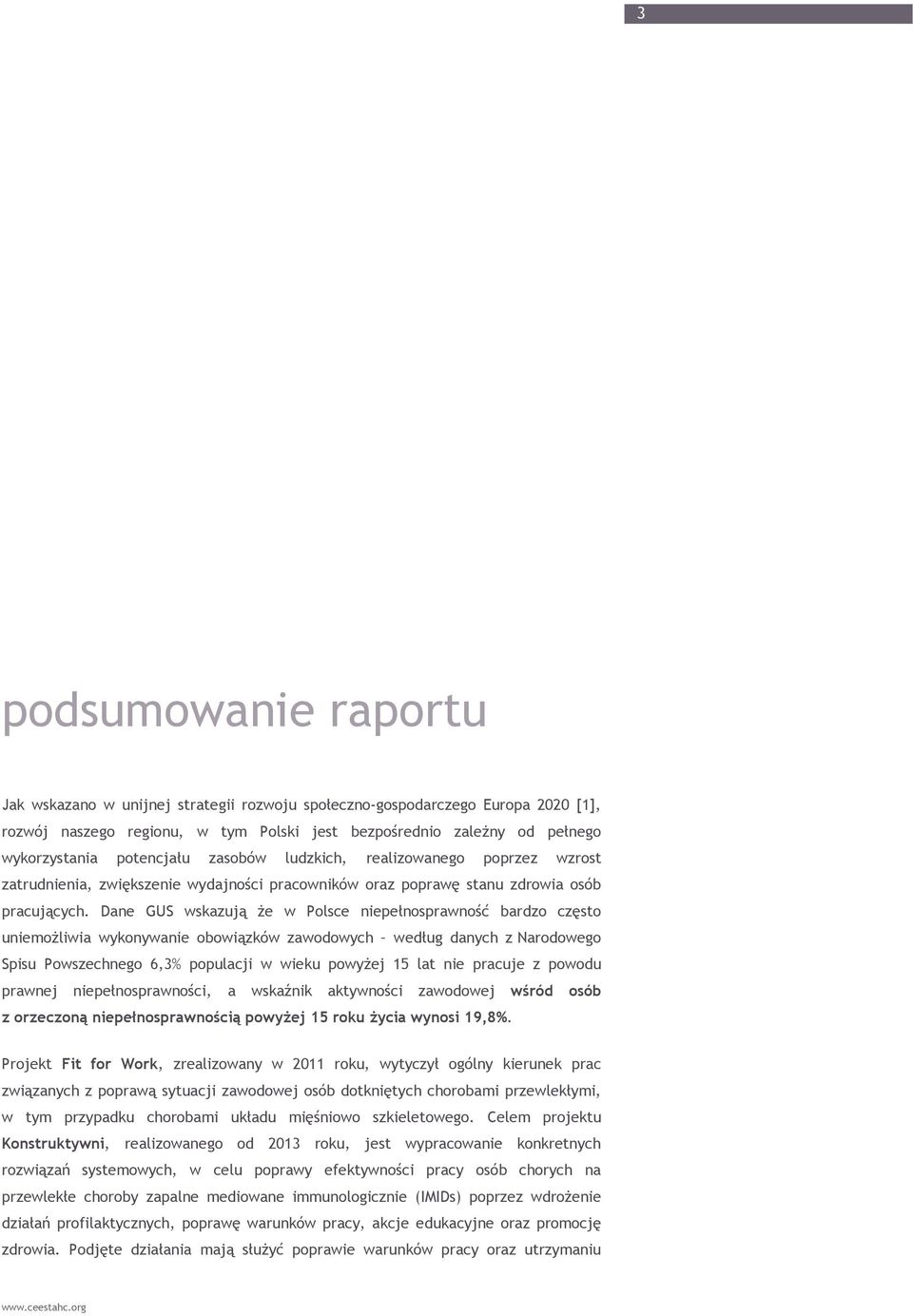 Dane GUS wskazują Ŝe w Polsce niepełnosprawność bardzo często uniemoŝliwia wykonywanie obowiązków zawodowych według danych z Narodowego Spisu Powszechnego 6,3% populacji w wieku powyŝej 15 lat nie