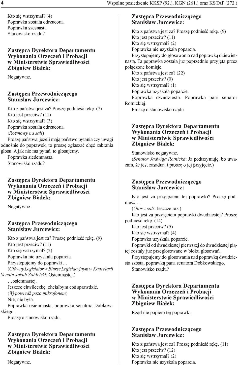 A jak nie ma pytań, to głosujemy. Poprawka siedemnasta. Kto z państwa jest za? Proszę podnieść rękę. (9) Kto jest przeciw? (11) Poprawka nie uzyskała poparcia.