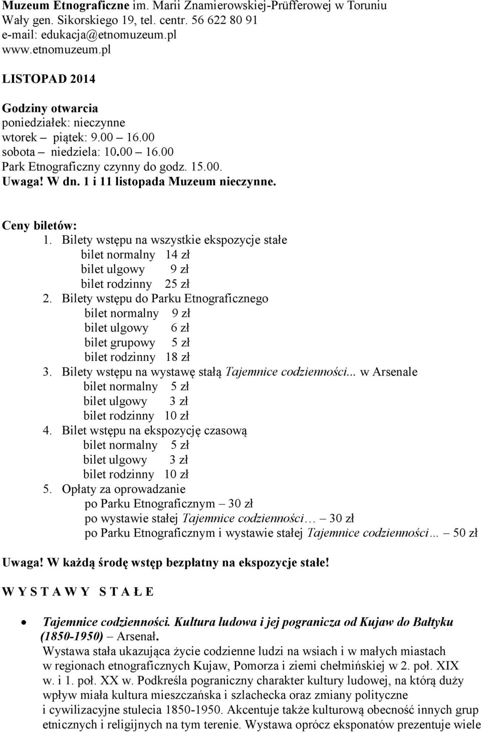 1 i 11 listopada Muzeum nieczynne. Ceny biletów: 1. Bilety wstępu na wszystkie ekspozycje stałe bilet normalny 14 zł bilet ulgowy 9 zł bilet rodzinny 25 zł 2.