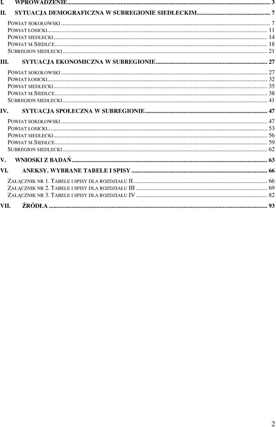 SYTUACJA SPOŁECZNA W SUBREGIONIE... 47 POWIAT SOKOŁOWSKI... 47 POWIAT ŁOSICKI... 53 POWIAT SIEDLECKI... 56 POWIAT M.SIEDLCE... 59 SUBREGION SIEDLECKI... 62 V. WNIOSKI Z BADAŃ... 63 VI. ANEKSY.