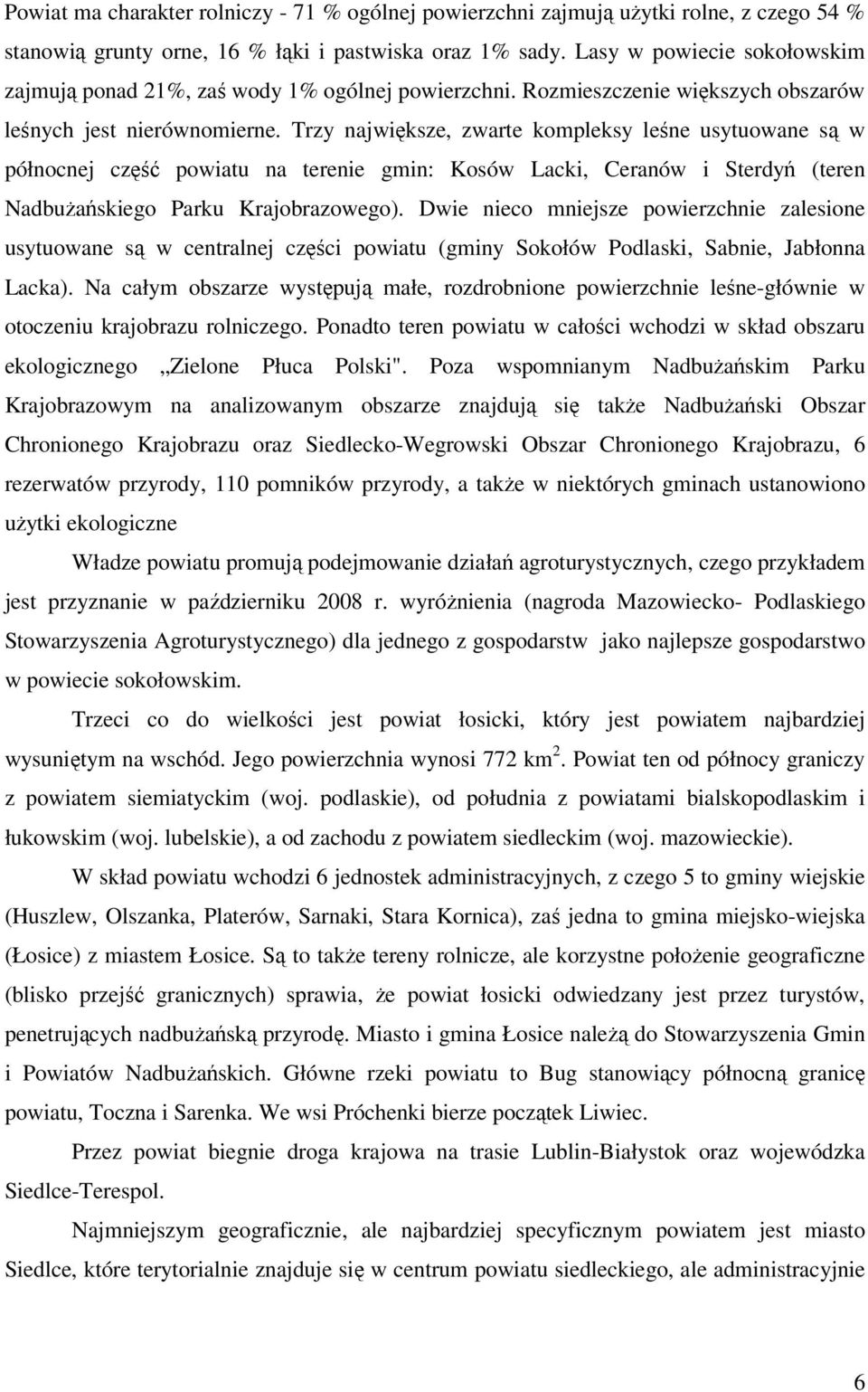 Trzy największe, zwarte kompleksy leśne usytuowane są w północnej część powiatu na terenie gmin: Kosów Lacki, Ceranów i Sterdyń (teren Nadbużańskiego Parku Krajobrazowego).