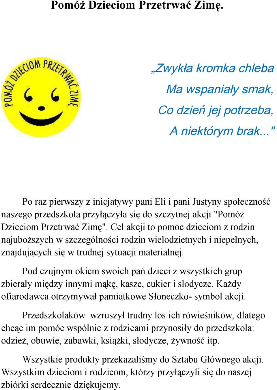 Cel akcji to pomoc dzieciom z rodzin najuboższych w szczególności rodzin wielodzietnych i niepełnych, znajdujących się w trudnej sytuacji materialnej.