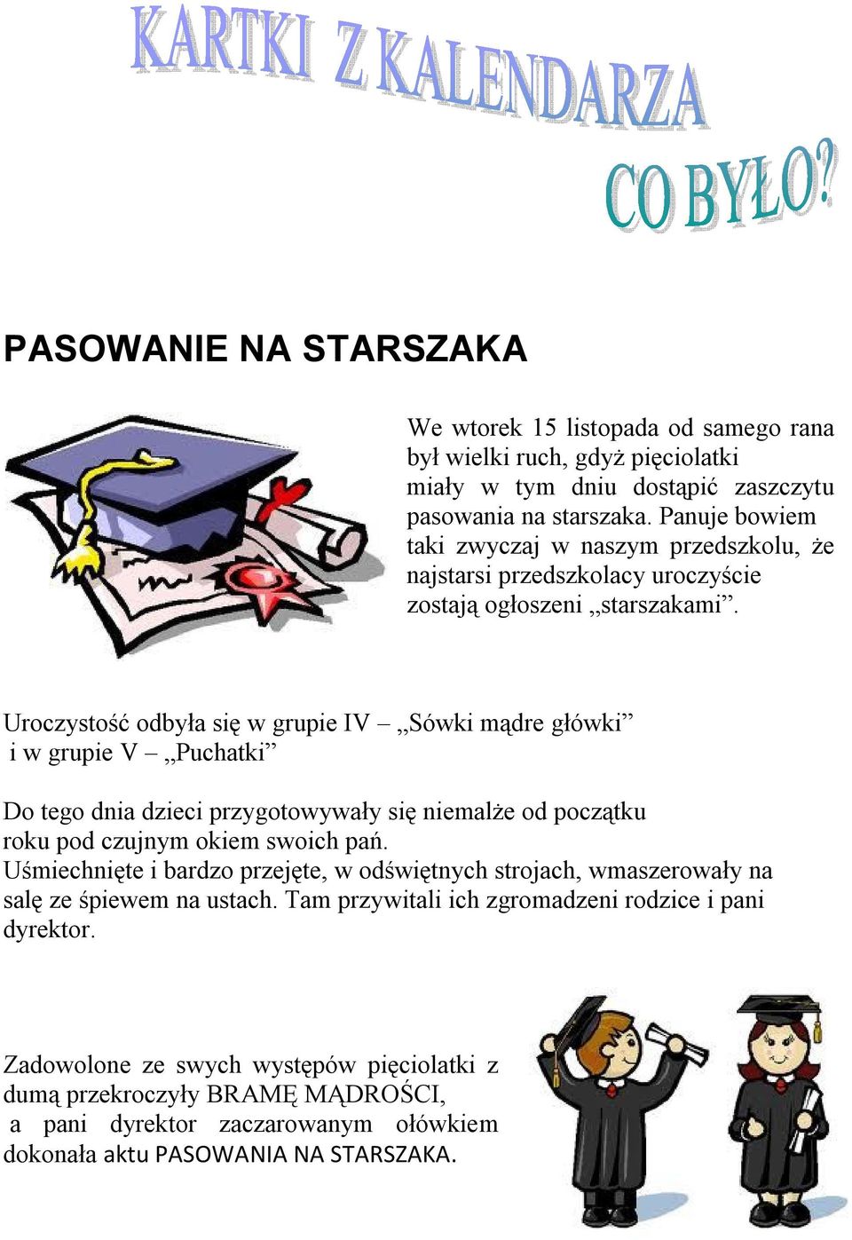 Uroczystość odbyła się w grupie IV Sówki mądre główki i w grupie V Puchatki Do tego dnia dzieci przygotowywały się niemalże od początku roku pod czujnym okiem swoich pań.