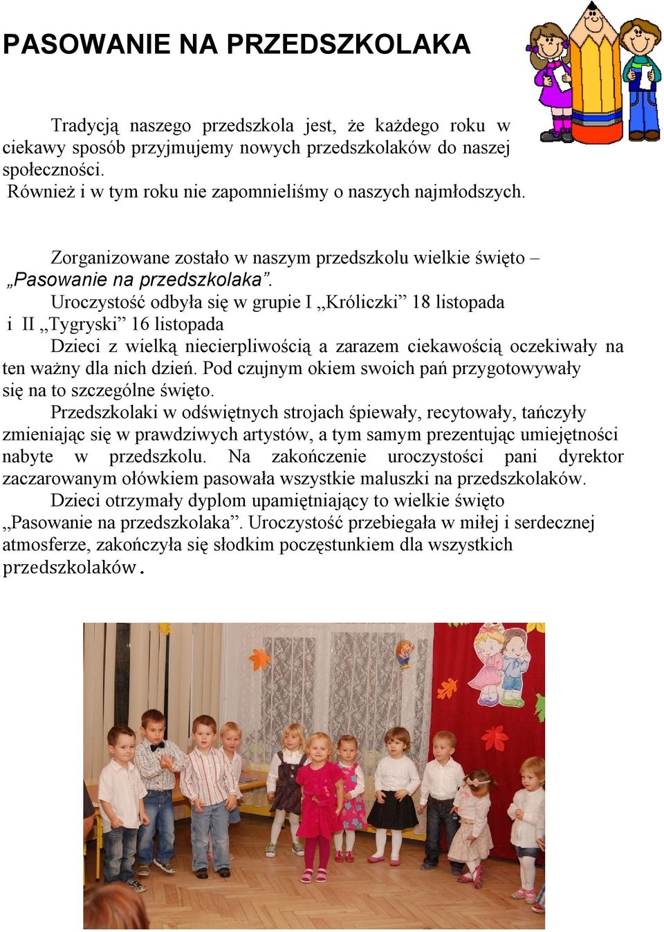 Uroczystość odbyła się w grupie I Króliczki 18 listopada i II Tygryski 16 listopada Dzieci z wielką niecierpliwością a zarazem ciekawością oczekiwały na ten ważny dla nich dzień.
