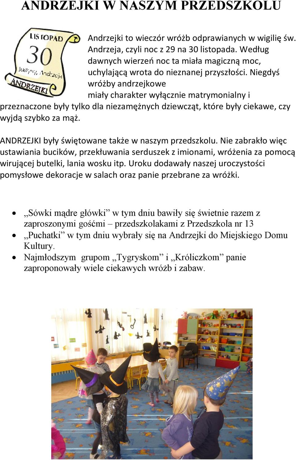 Niegdyś wróżby andrzejkowe miały charakter wyłącznie matrymonialny i przeznaczone były tylko dla niezamężnych dziewcząt, które były ciekawe, czy wyjdą szybko za mąż.