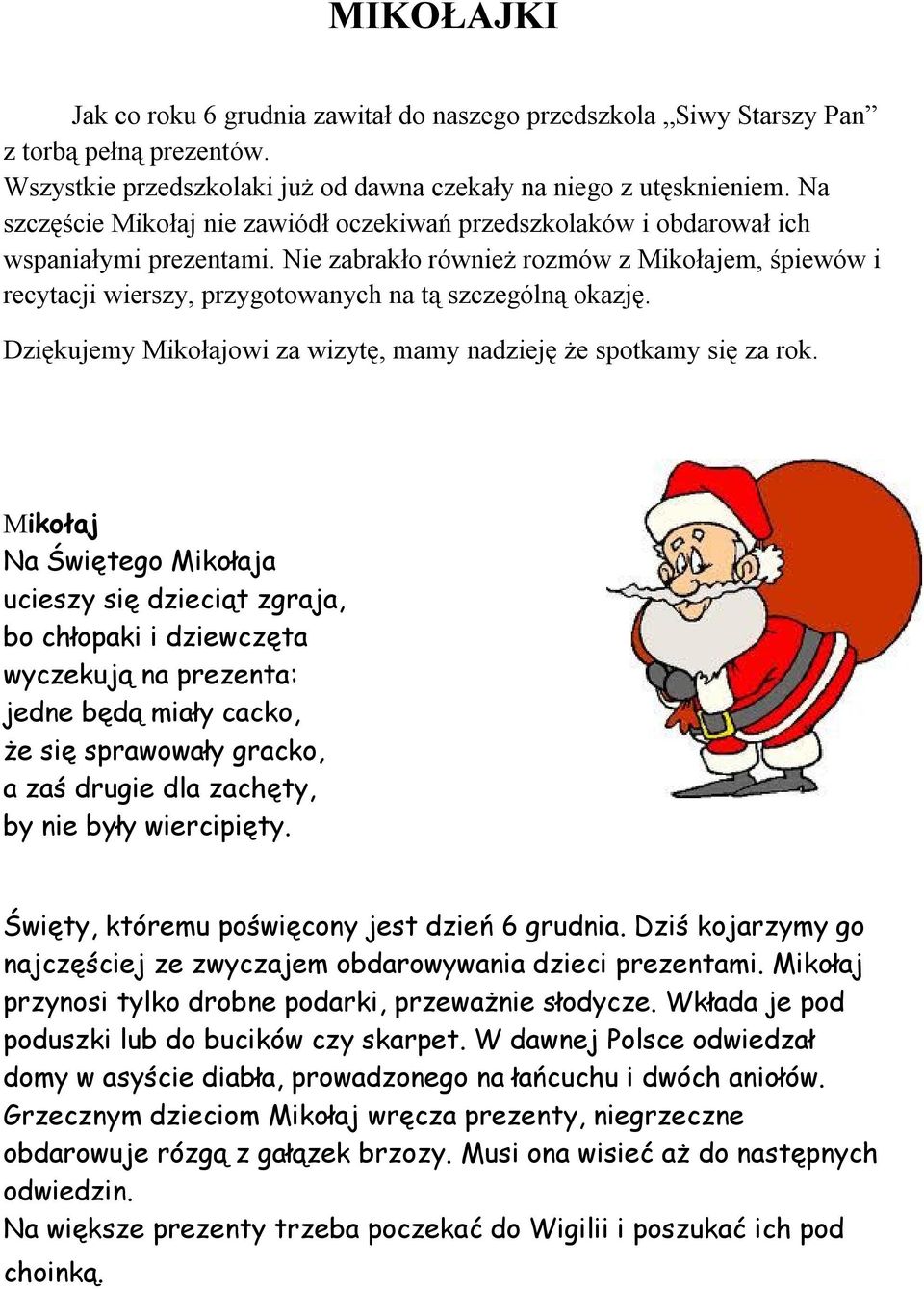 Nie zabrakło również rozmów z Mikołajem, śpiewów i recytacji wierszy, przygotowanych na tą szczególną okazję. Dziękujemy Mikołajowi za wizytę, mamy nadzieję że spotkamy się za rok.