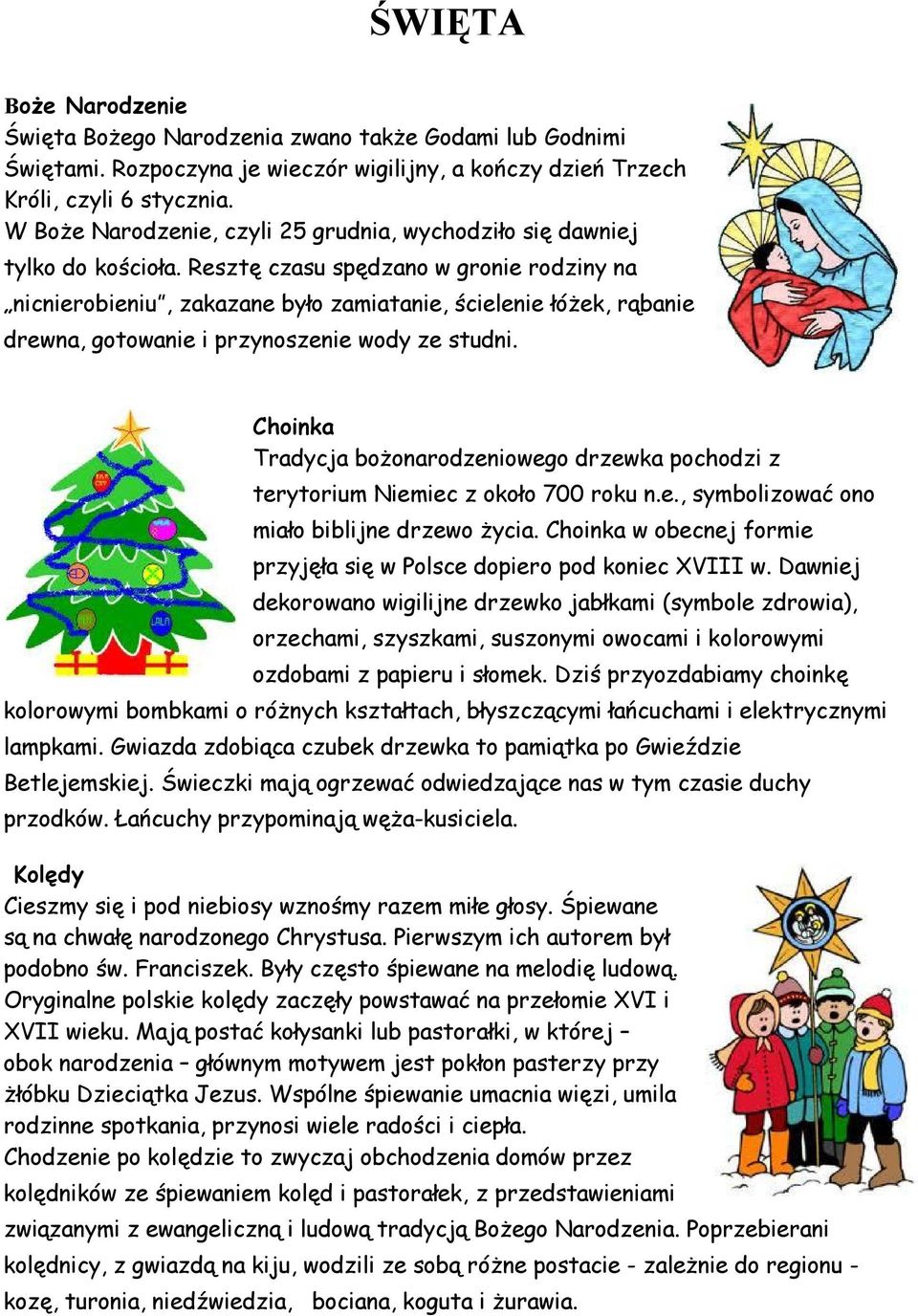 Resztę czasu spędzano w gronie rodziny na nicnierobieniu, zakazane było zamiatanie, ścielenie łóżek, rąbanie drewna, gotowanie i przynoszenie wody ze studni.