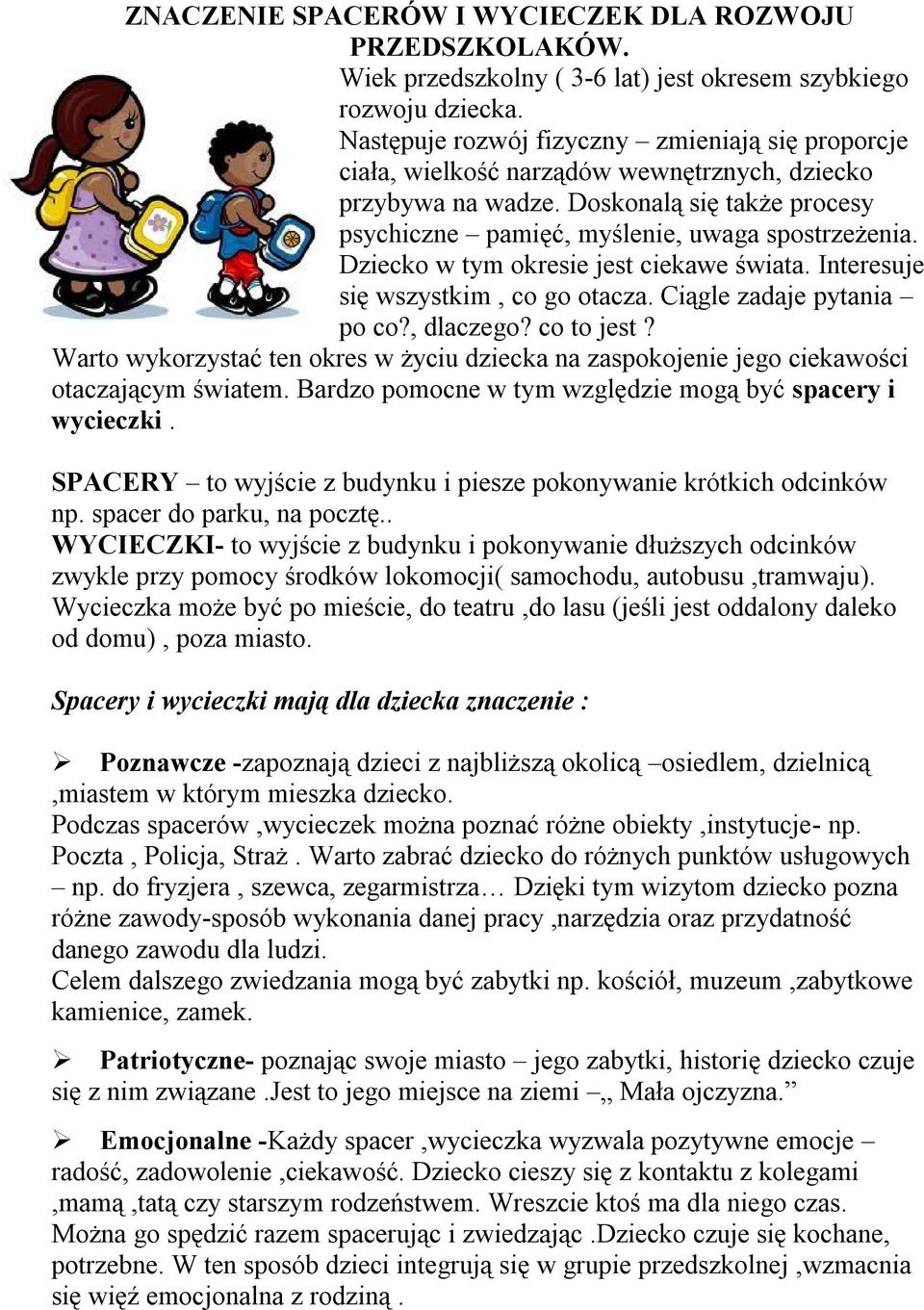 Dziecko w tym okresie jest ciekawe świata. Interesuje się wszystkim, co go otacza. Ciągle zadaje pytania po co?, dlaczego? co to jest?