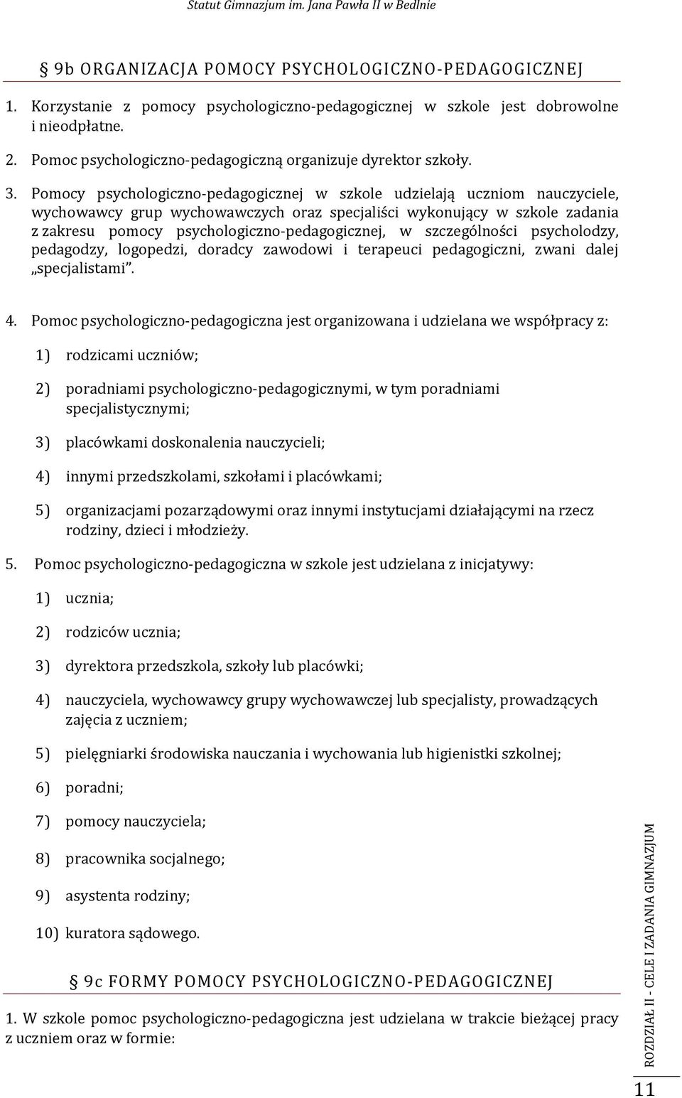 Pomocy psychologiczno-pedagogicznej w szkole udzielają uczniom nauczyciele, wychowawcy grup wychowawczych oraz specjaliści wykonujący w szkole zadania z zakresu pomocy psychologiczno-pedagogicznej, w