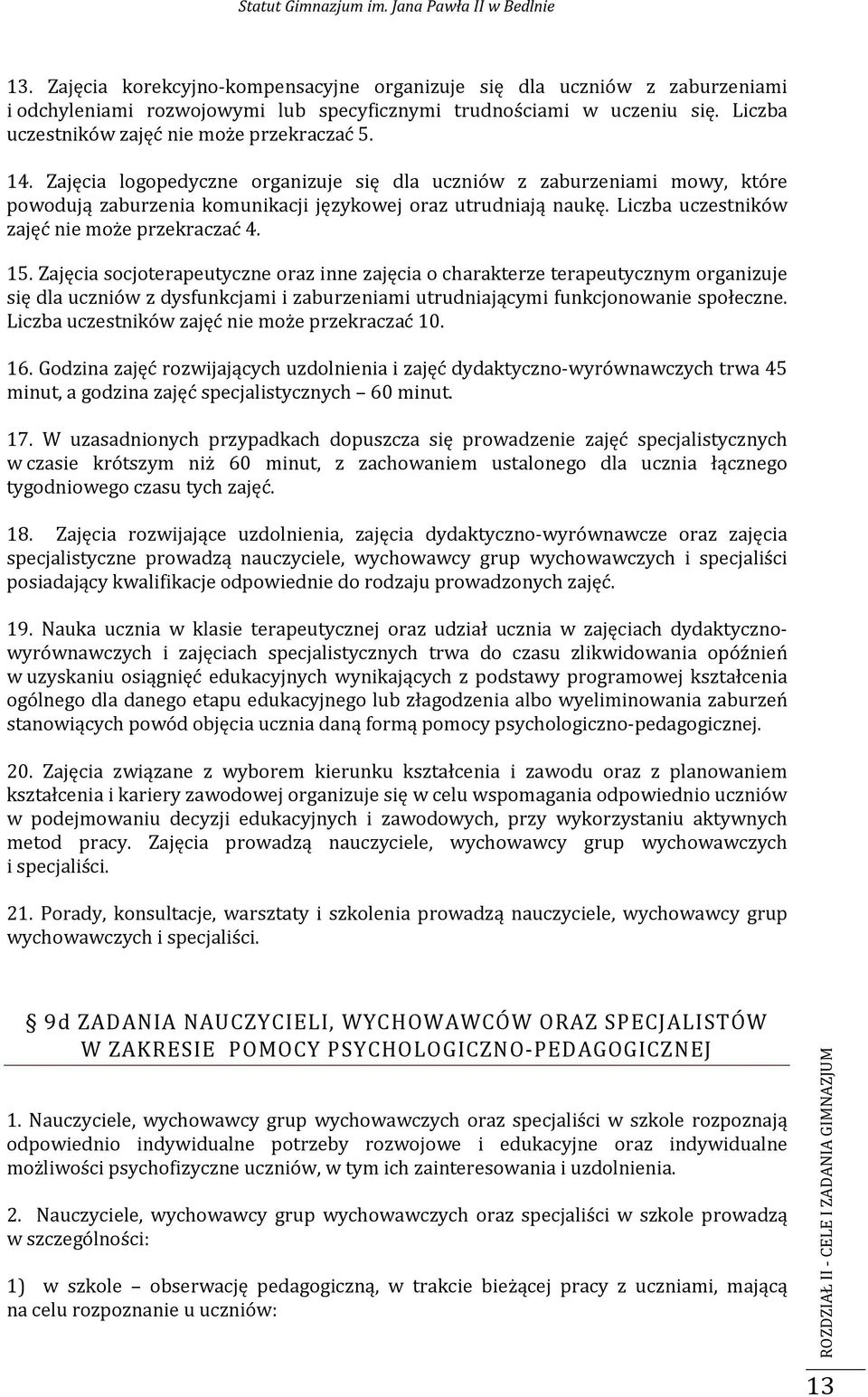 Zajęcia socjoterapeutyczne oraz inne zajęcia o charakterze terapeutycznym organizuje się dla uczniów z dysfunkcjami i zaburzeniami utrudniającymi funkcjonowanie społeczne.