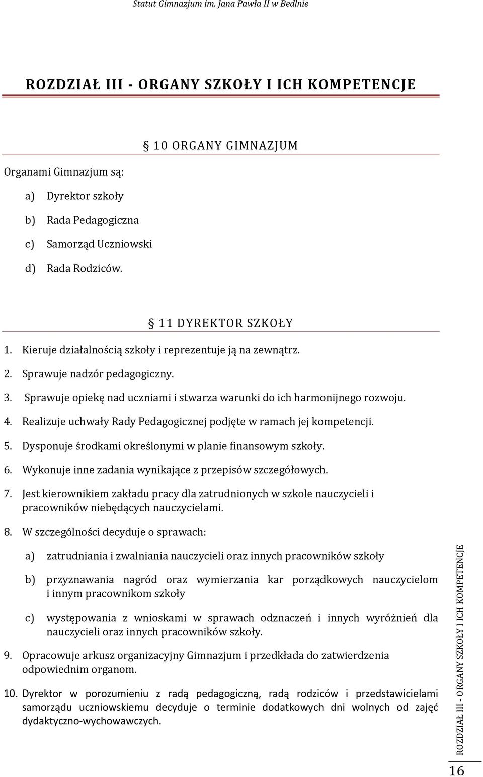 Realizuje uchwały Rady Pedagogicznej podjęte w ramach jej kompetencji. 5. Dysponuje środkami określonymi w planie finansowym szkoły. 6. Wykonuje inne zadania wynikające z przepisów szczegółowych. 7.