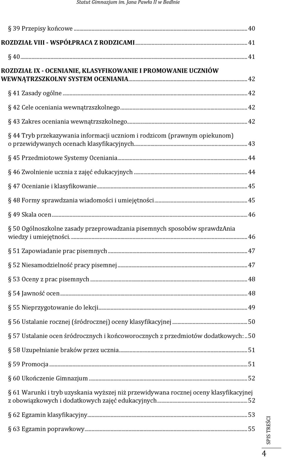 .. 42 44 Tryb przekazywania informacji uczniom i rodzicom (prawnym opiekunom) o przewidywanych ocenach klasyfikacyjnych... 43 45 Przedmiotowe Systemy Oceniania.