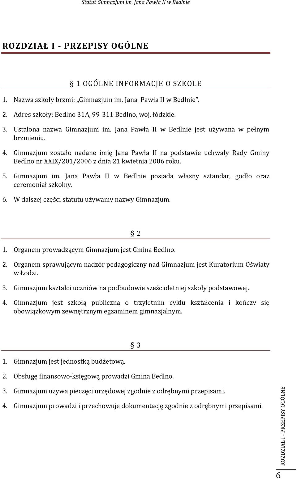 Gimnazjum im. Jana Pawła II w Bedlnie posiada własny sztandar, godło oraz ceremoniał szkolny. 6. W dalszej części statutu używamy nazwy Gimnazjum. 2 1. Organem prowadzącym Gimnazjum jest Gmina Bedlno.