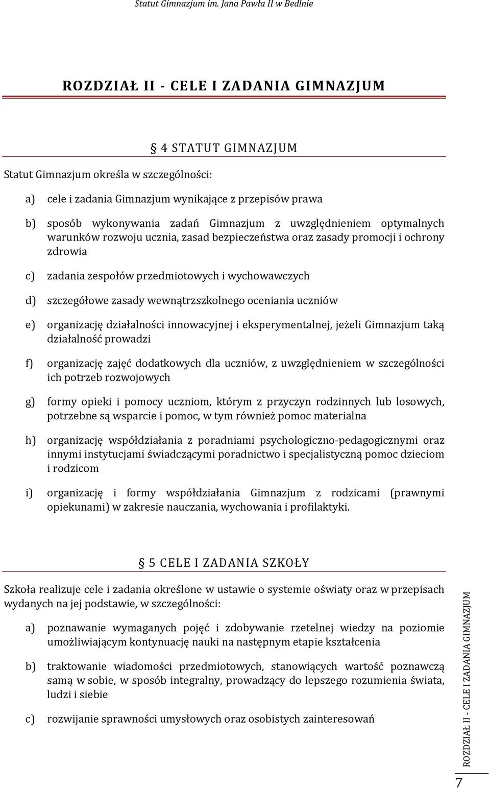 wewnątrzszkolnego oceniania uczniów e) organizację działalności innowacyjnej i eksperymentalnej, jeżeli Gimnazjum taką działalność prowadzi f) organizację zajęć dodatkowych dla uczniów, z